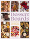 Dessert Boards: 100+ Decadent Recipes for Any Occasion