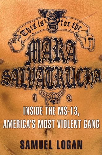 This Is for the Mara Salvatrucha: Inside the MS-13 America's Most