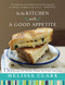In the Kitchen with A Good Appetite: 150 Recipes and Stories About
