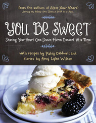 You Be Sweet: Sharing Your Heart One Down-Home Dessert at a Time