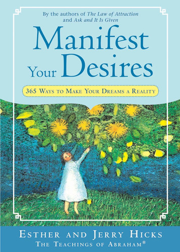 Manifest Your Desires: 365 Ways to Make Your Dreams a Reality