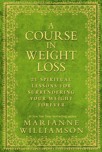 A Course in Weight Loss: 21 Spiritual Lessons for Surrendering Your