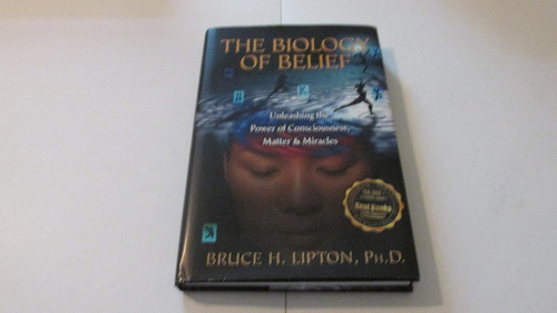 The Biology of Belief: Unleashing the Power of Consciousness Matter &