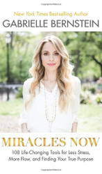 Miracles Now: 108 Life-Changing Tools for Less Stress More Flow and