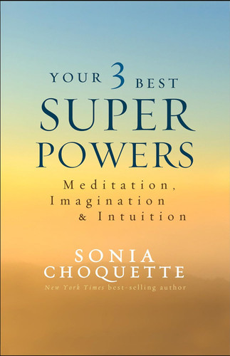 Your 3 Best Super Powers: Meditation Imagination & Intuition