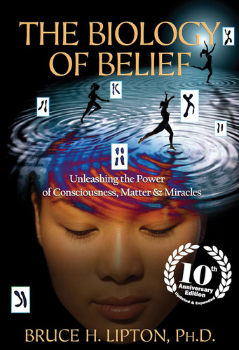 The Biology of Belief: Unleashing the Power of Consciousness Matter &