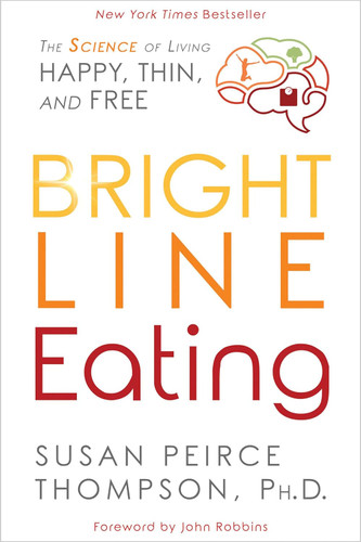 Bright Line Eating: The Science of Living Happy Thin and Free Bright Line Eating: The Science of Living Happy Thin and Free