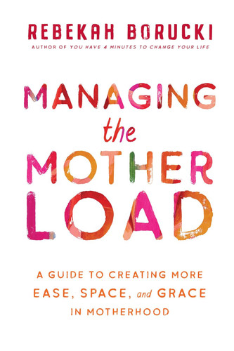 Managing the Motherload: A Guide to Creating More Ease Space and