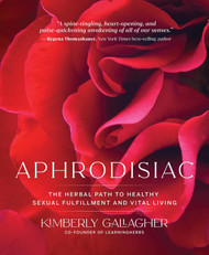 Aphrodisiac: The Herbal Path to Healthy Sexual Fulfillment and Vital