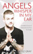 Angels Whisper In My Ear: Incredible Stories of Hope and Love From