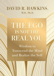 The Ego Is Not the Real You: Wisdom to Transcend the Mind and Realize