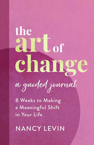 The Art of Change A Guided Journal: 8 Weeks to Making a Meaningful