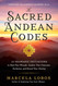The Sacred Andean Codes: 10 Shamanic Initiations to Heal Past Wounds