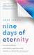 Nine Days of Eternity: An Extraordinary Near-Death Experience That