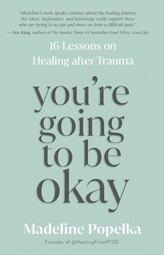 You're Going to Be Okay: 16 Lessons on Healing after Trauma