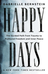 Happy Days: The Guided Path from Trauma to Profound Freedom and Inner