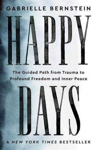 Happy Days: The Guided Path from Trauma to Profound Freedom and Inner