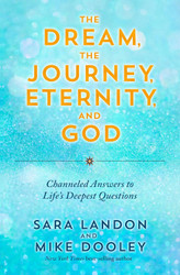 The Dream the Journey Eternity and God: Channeled Answers to Life's