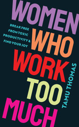 Women Who Work Too Much: Break Free from Toxic Productivity and Find