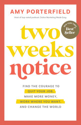 Two Weeks Notice: Find the Courage to Quit Your Job Make More Money