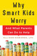 Why Smart Kids Worry: And What Parents Can Do to Help