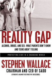 Reality Gap: Alcohol Drugs and Sex What Parents Don't Know and Teens