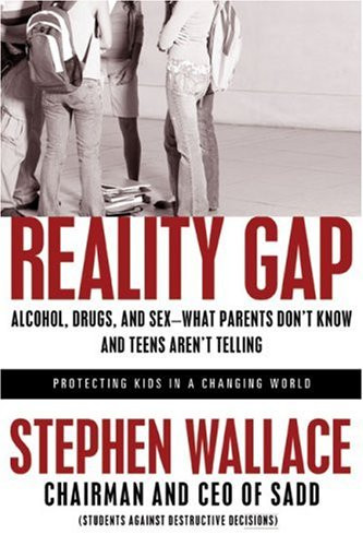 Reality Gap: Alcohol Drugs and Sex What Parents Don't Know and Teens