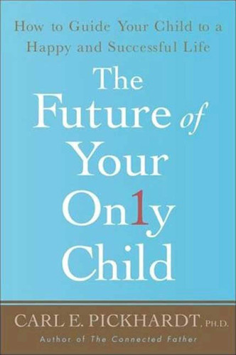 The Future of Your Only Child: How to Guide Your Child to a Happy and