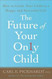 The Future of Your Only Child: How to Guide Your Child to a Happy and