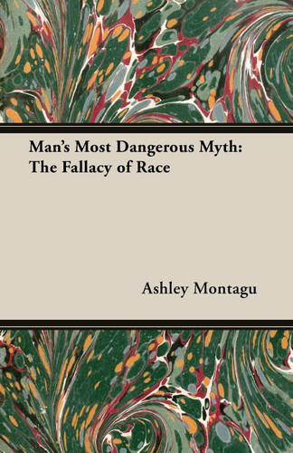 Man's Most Dangerous Myth: The Fallacy of Race