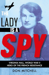 The Lady is a Spy: Virginia Hall World War II's Most Dangerous Secret
