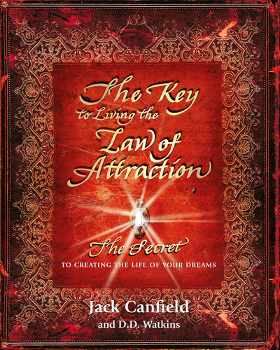 The Key to Living the Law of Attraction: The Secret To Creating the