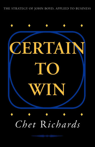 Certain to Win: The Strategy of John Boyd Applied to Business