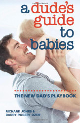 A Dude's Guide to Babies: The New Dad's Playbook