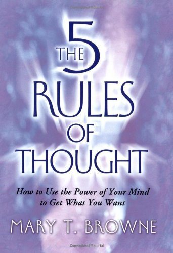 The 5 Rules of Thought: How to Use the Power of Your Mind to Get What