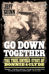 Go Down Together: The True Untold Story of Bonnie and Clyde