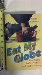 Eat My Globe: One Year to Go Everywhere and Eat Everything