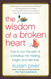 The Wisdom of a Broken Heart: How to Turn the Pain of a Breakup into