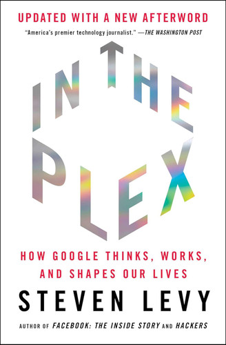 In the Plex: How Google Thinks Works and Shapes Our Lives