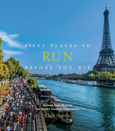 Fifty Places to Run Before You Die: Running Experts Share the World's