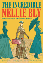 The Incredible Nellie Bly: Journalist Investigator Feminist and