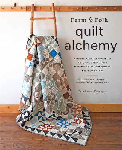 Farm & Folk Quilt Alchemy: A High-Country Guide to Natural Dyeing and