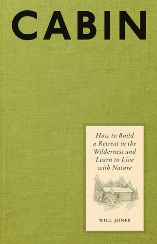 Cabin: How to Build a Retreat in the Wilderness and Learn to Live