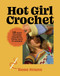 Hot Girl Crochet: 15 Easy Crochet Projects from Bags to Bikinis