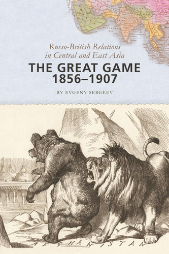 The Great Game 1856-1907: Russo-British Relations in Central and East