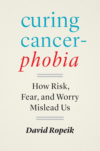 Curing Cancerphobia: How Risk Fear and Worry Mislead Us