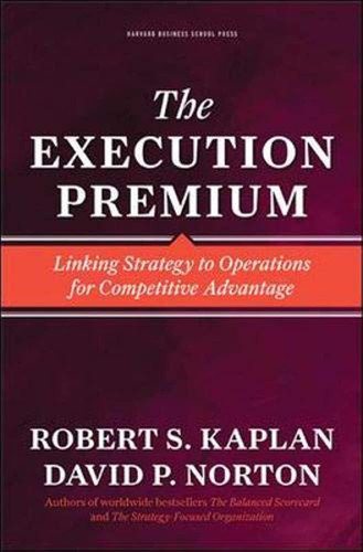 The Execution Premium: Linking Strategy to Operations for Competitive