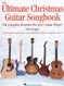 The Ultimate Christmas Guitar Songbook: The Complete Resource for