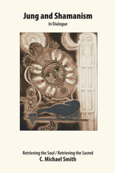 Jung and Shamanism in Dialogue: Retrieving the Soul / Retrieving the