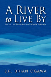 A River to Live by: The 12 Life Principles of Morita Therapy